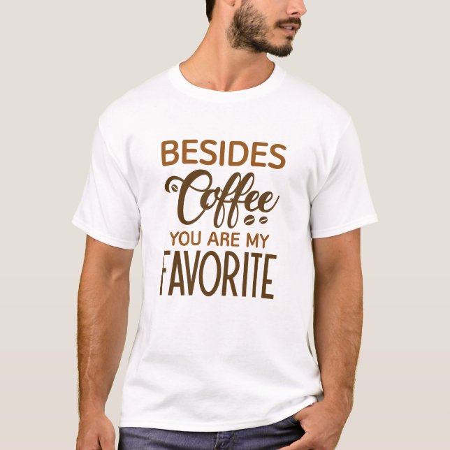 Förutom kaffe är du min favorit t shirt (Framsida)