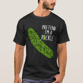 Förutsätta att jag är en pickle t shirt