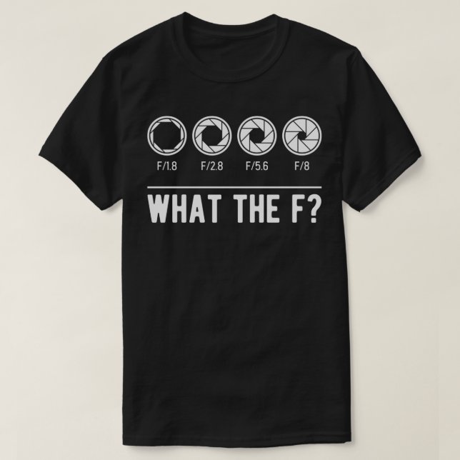 Fotografiaperture Camera Lens What the F Photog T Shirt (Design framsida)