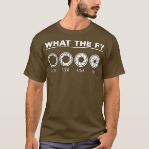Fotografiaperture Camera Lens What the F Photog T Shirt