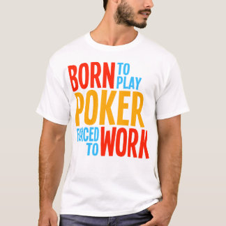 Fött att leka poker som tvingas för att fungera tee shirt