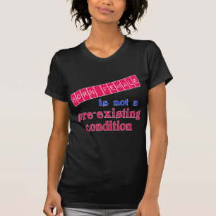 Fött kvinnligt är inte ett Pre existerande villk T-shirt