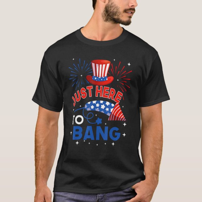 Fourth of July  4th of July Just here to bang T Shirt (Framsida)