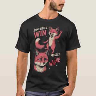  Fox sometimes i win mostly i whine T Shirt