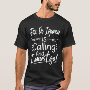 Foz do Iguacu ringer och jag måste åka till Brasil T Shirt