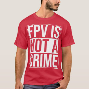 FPV är inte en Tävla av typen "Crime Freestyle"-ty T Shirt