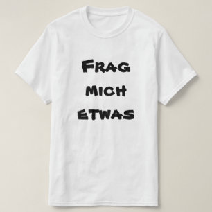 Frag michetwas, frågar mig något i tysk tee shirt