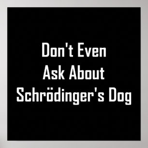 Fråga inte ens om Schrodingers Hund Poster