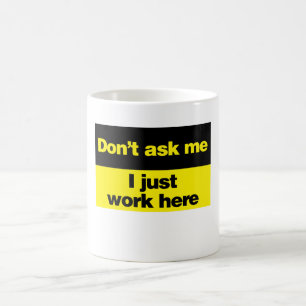 Fråga inte mig arbete för I precis här Kaffemugg