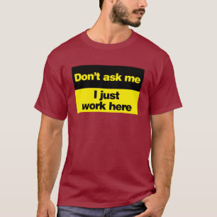 Fråga inte mig arbete för I precis här Tee