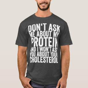 Fråga inte om mitt protein och jag vill fråga dig t shirt