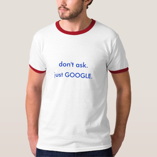 fråga inte. precis GOOGLE. Tee Shirt (Framsida)