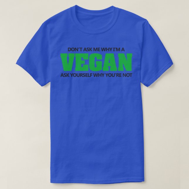 Fråga inte varför Im vegan T Shirt (Design framsida)