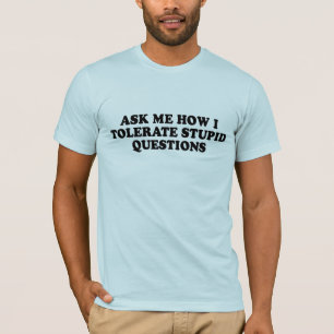FRÅGA MIG HUR JAG TOLERERAR DUMT IFRÅGASÄTTER T SHIRT