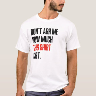 Fråga Mig Inte Hur Mycket Den Här Tröjan Kostar T Shirt