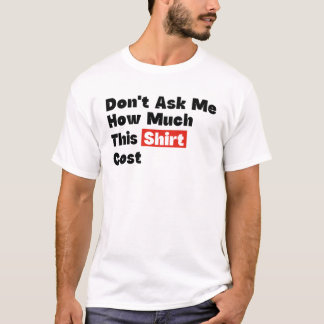 Fråga Mig Inte Hur Mycket Den Här Tröjan Kostar T Shirt