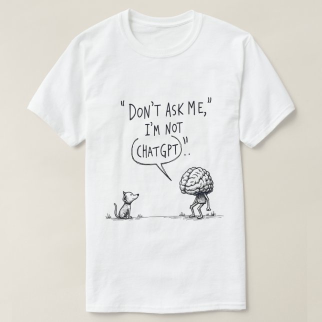 Fråga mig inte, jag är inte ChatGPT T Shirt (Design framsida)