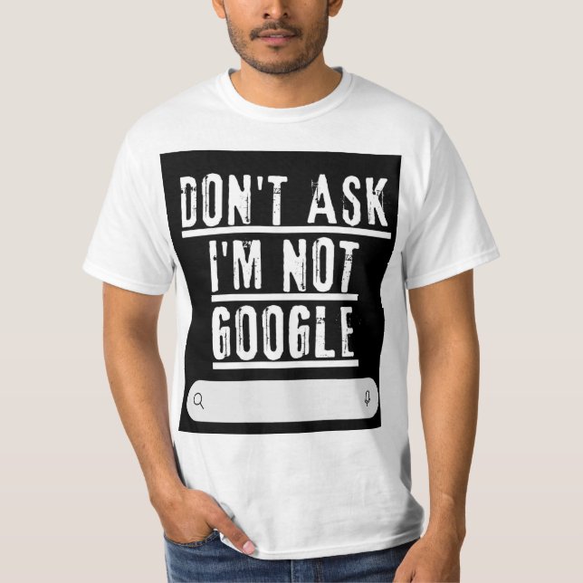 Fråga mig inte, jag är inte Google Funny T-Shirt (Framsida)