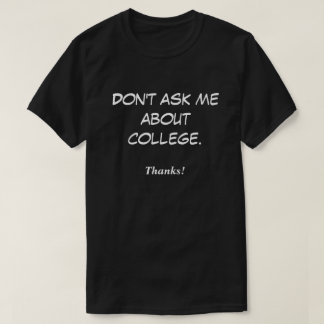 Fråga mig inte om college. Tack! T-shirt