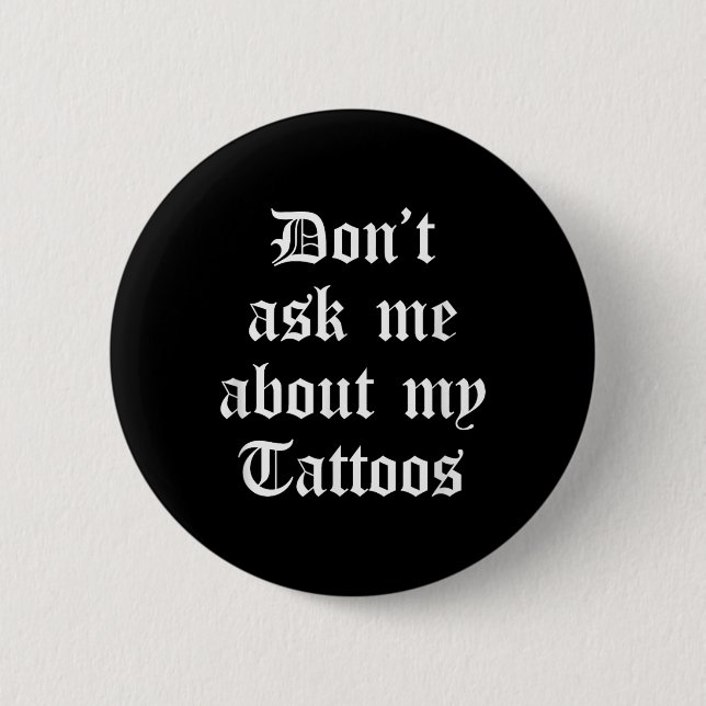 Fråga mig inte om min tattoos Funny Sarcastic Tatt Knapp (Framsida)