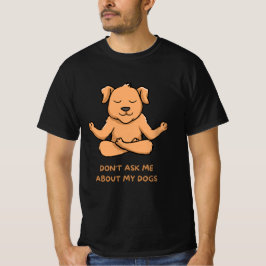Fråga mig inte om mina hundar t shirt