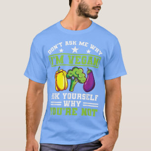 Fråga mig inte varför jag är Vegan Protein Vegetar T Shirt
