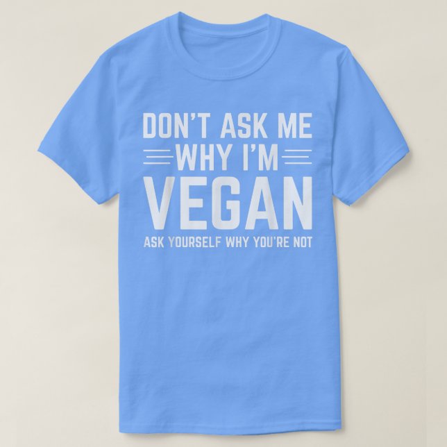 Fråga mig inte varför jag är vegan t shirt (Design framsida)