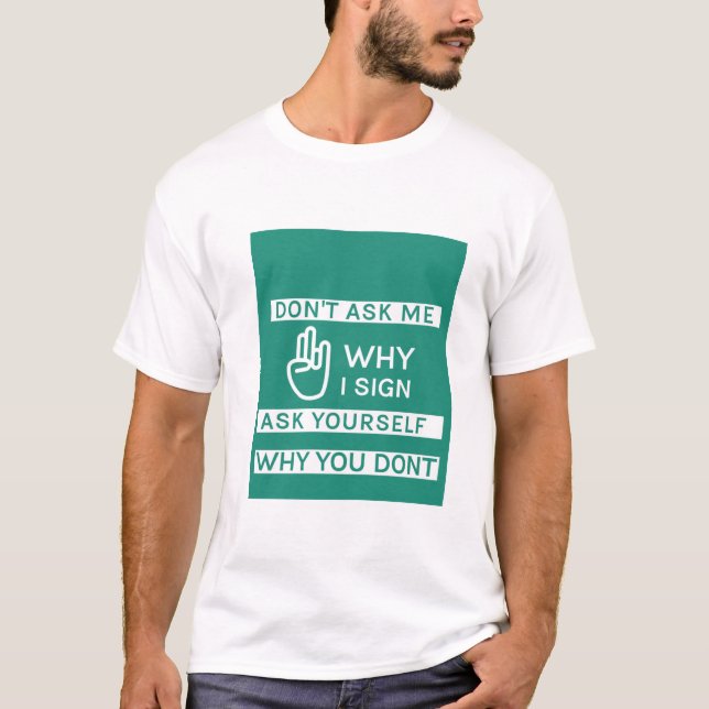 Fråga mig inte varför jag signerar fråga dig varfö t shirt (Framsida)