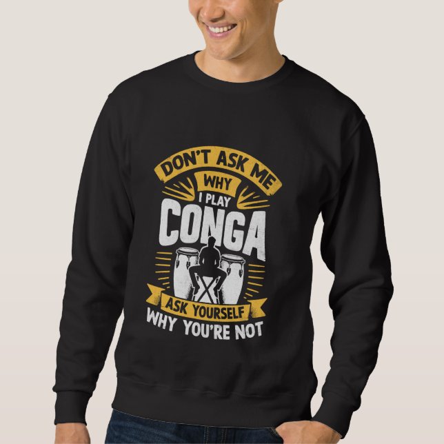 Fråga mig inte varför jag spelar Conga fråga dig s Lång Ärmad Tröja (Framsida)