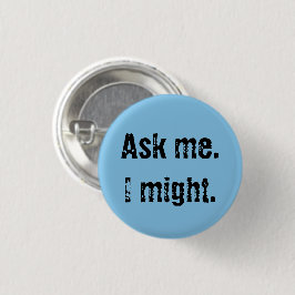 Fråga mig. Jag kanske. Knapp