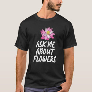 Fråga mig om Flowers Blommigt Botanist Flower T Shirt