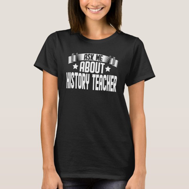 Fråga mig om historielärarhistorieinstruktör T Shirt (Framsida)