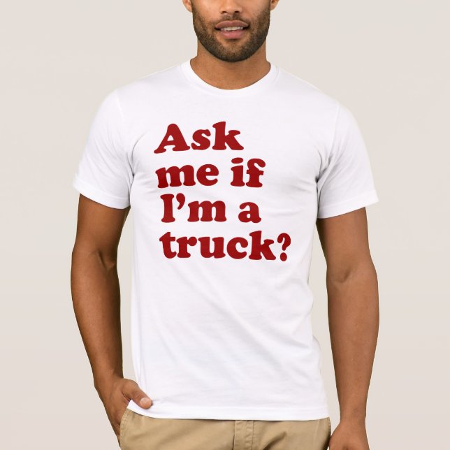 Fråga mig om I-förmiddagen en lastbil? T-shirt (Framsida)