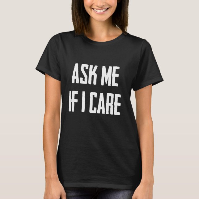 Fråga mig om jag bryr mig om Sarcastic T Shirt (Framsida)