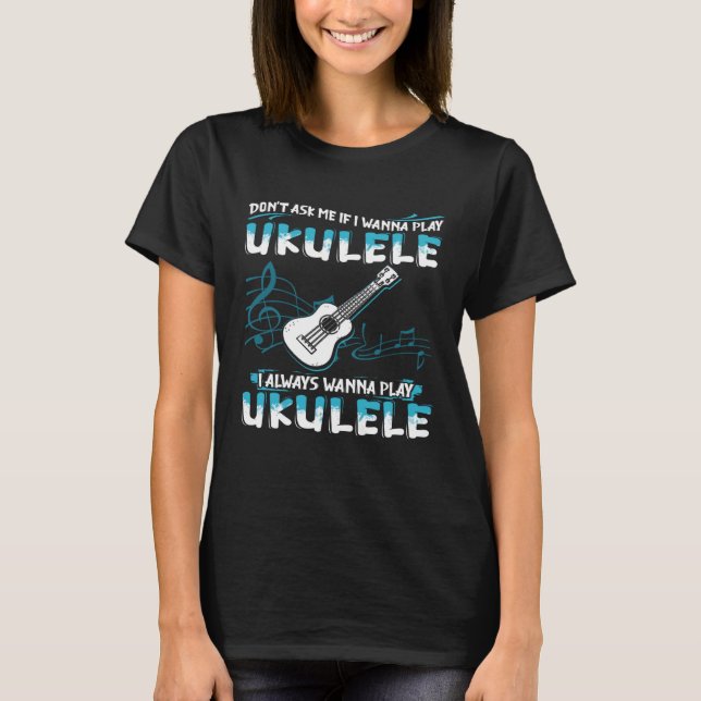 Fråga mig om jag vill spela Ukulele som jag alltid T Shirt (Framsida)