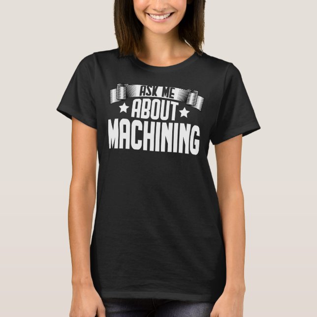 Fråga mig om Machinist Maskin operator T Shirt (Framsida)
