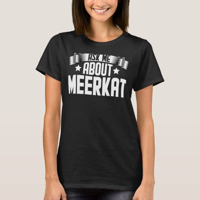 Fråga mig om Meerkat Meerkat Animal T Shirt (Framsida)