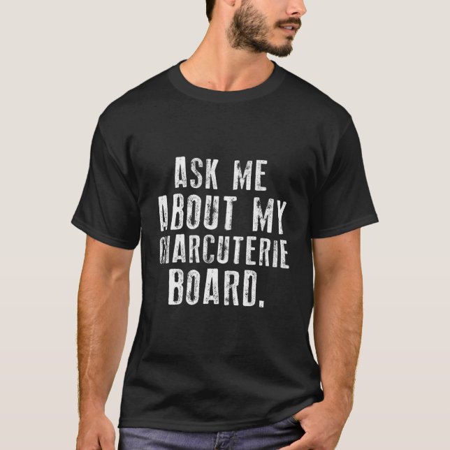 Fråga mig om min charkuteristyrelse t shirt (Framsida)