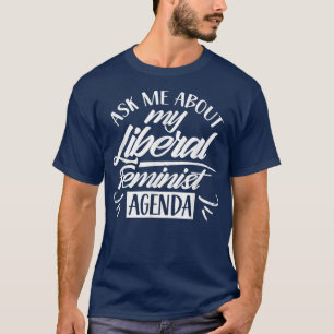 Fråga mig om min liberala feministiska agenda Fema T Shirt