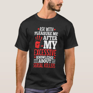Fråga mig om min överdrivna kunskap om seriell Död T Shirt