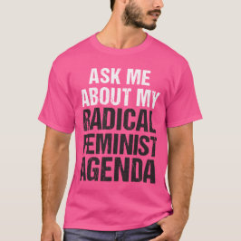 FRÅGA MIG OM MIN RADIKALA FEMINISTISKA DAGORDNING T-SHIRT