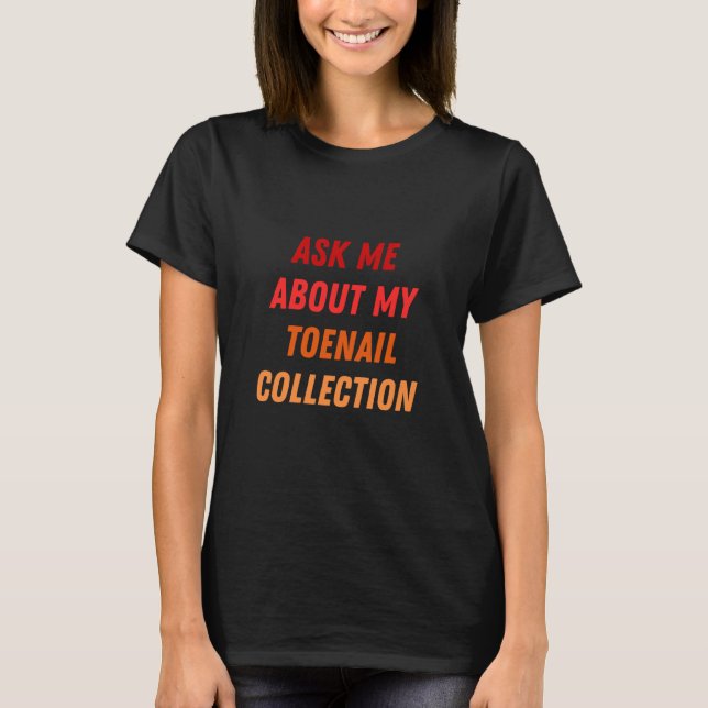 Fråga mig om min tånagelsamling design t shirt (Framsida)