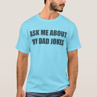 Fråga mig om mina pappa skämt. t shirt