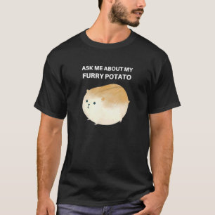 Fråga mig om mitt Hårig Potato Cute Knubbig Hamste T Shirt