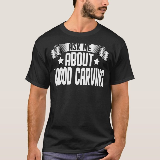 Fråga mig om träkarving Carpenter Woodcarving T Shirt (Framsida)