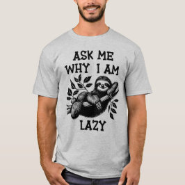 Fråga mig varför jag är Lazy Sloth T Shirt