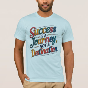 Framgång är en resa, inte en målrörelse t shirt