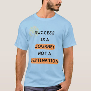 Framgång är en resa, inte ett mål" t shirt