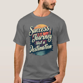 Framgång är en resa och inte en destination t shirt
