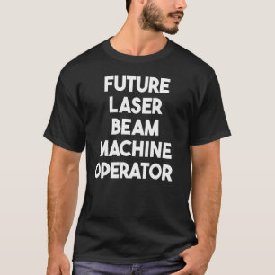 Framtida laserstråle-Maskin-operatör T Shirt